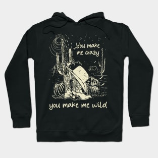 You Make Me Crazy, You Make Me Wild Cowgirl Boot Hat Cactus Hoodie